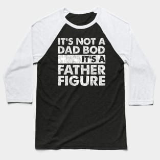 It's Not A Dad Bod It's A Father Figure Baseball T-Shirt